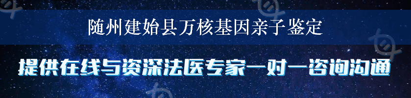 随州建始县万核基因亲子鉴定